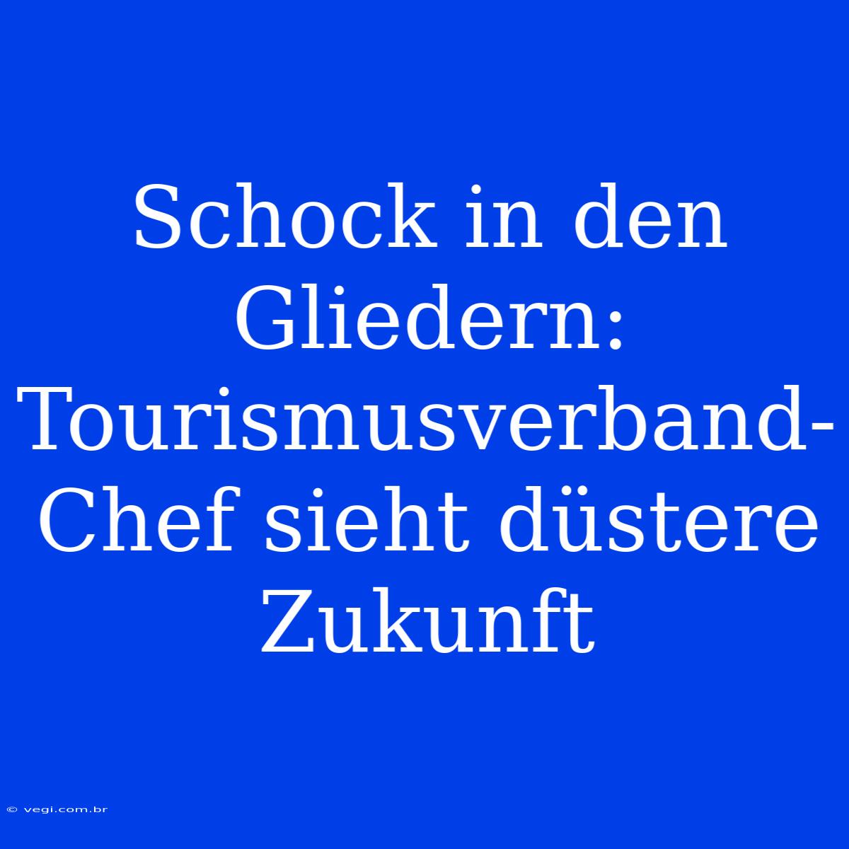 Schock In Den Gliedern: Tourismusverband-Chef Sieht Düstere Zukunft