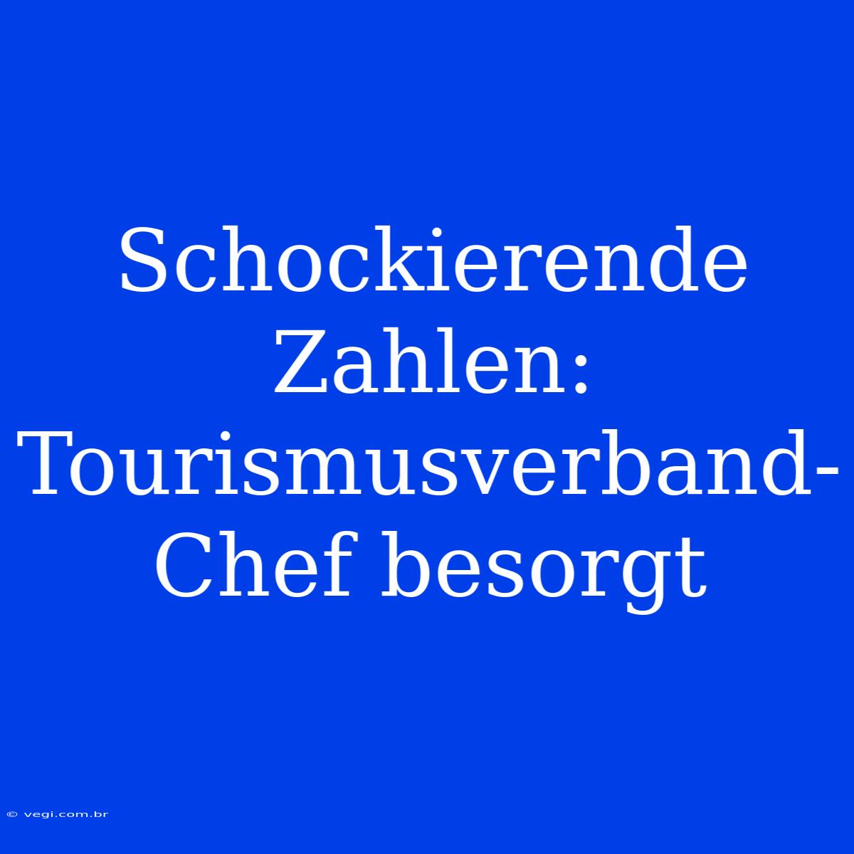 Schockierende Zahlen: Tourismusverband-Chef Besorgt