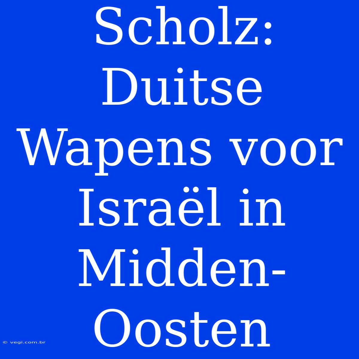 Scholz: Duitse Wapens Voor Israël In Midden-Oosten