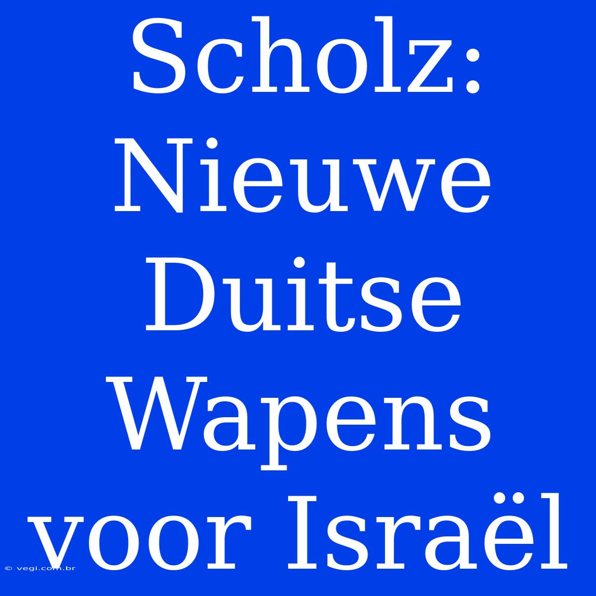 Scholz: Nieuwe Duitse Wapens Voor Israël