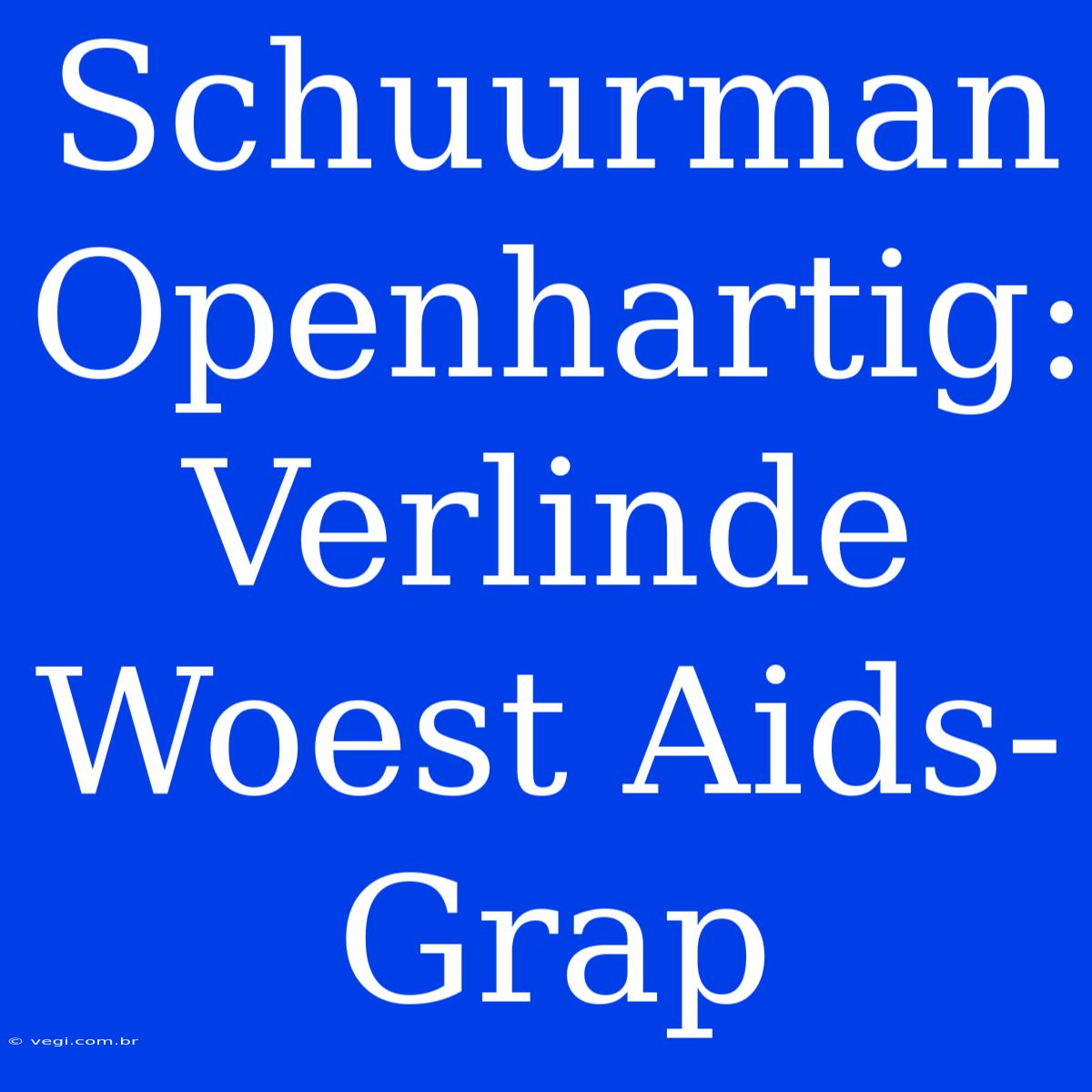 Schuurman Openhartig: Verlinde Woest Aids-Grap