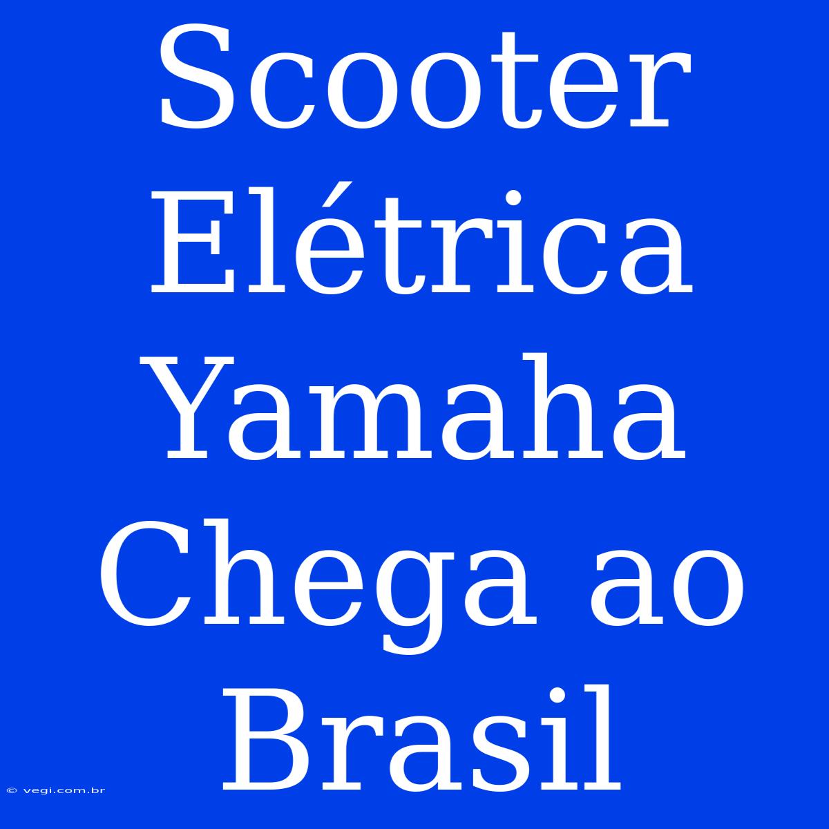 Scooter Elétrica Yamaha Chega Ao Brasil