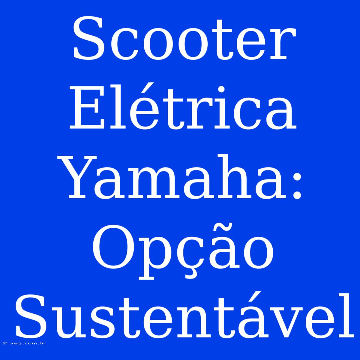 Scooter Elétrica Yamaha: Opção Sustentável