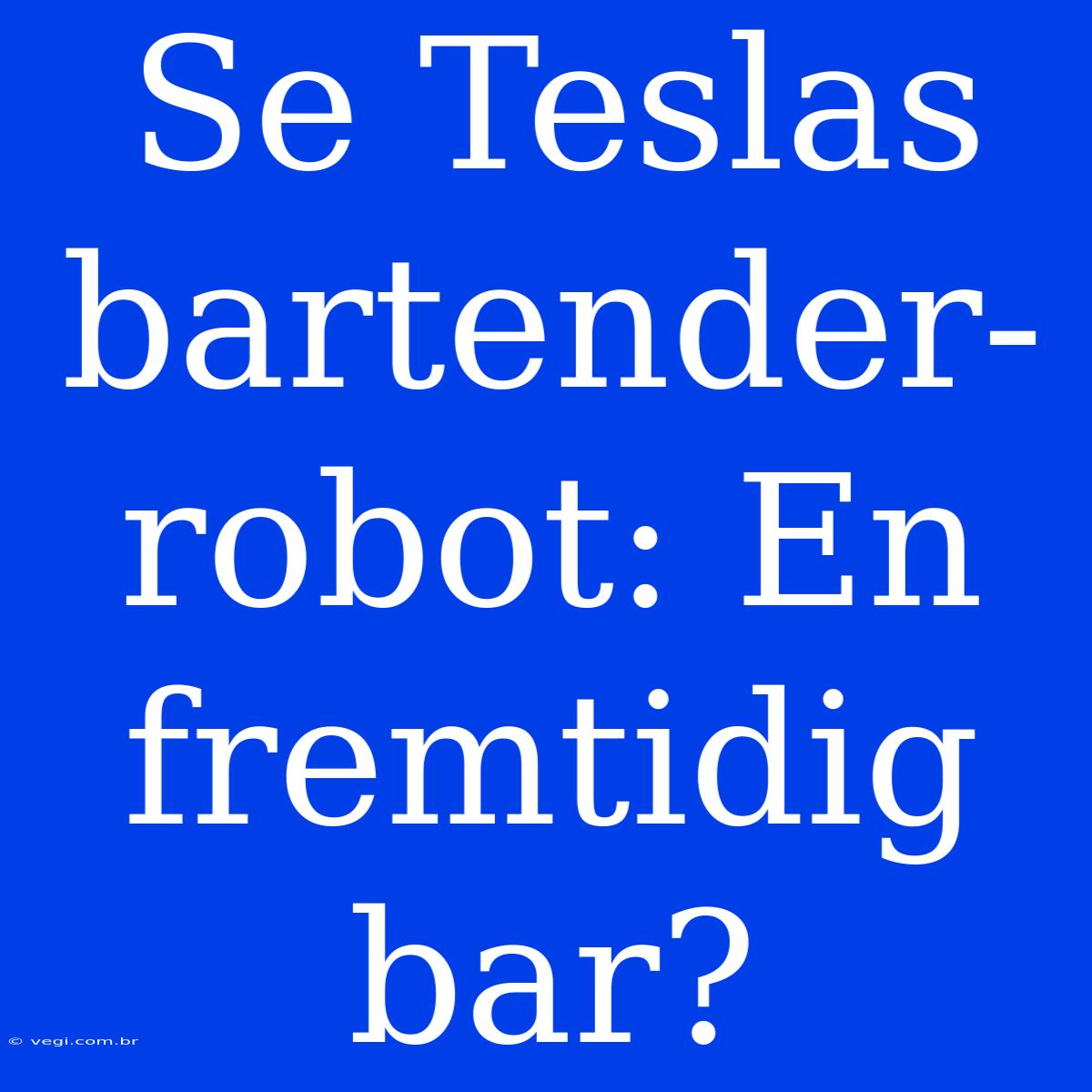 Se Teslas Bartender-robot: En Fremtidig Bar?