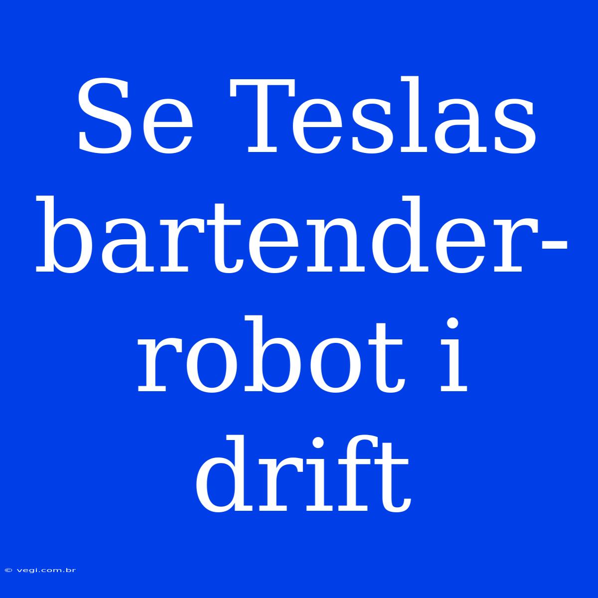 Se Teslas Bartender-robot I Drift