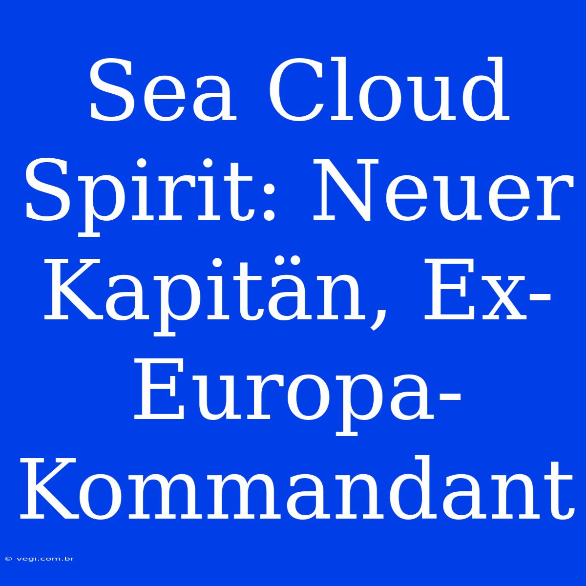 Sea Cloud Spirit: Neuer Kapitän, Ex-Europa-Kommandant