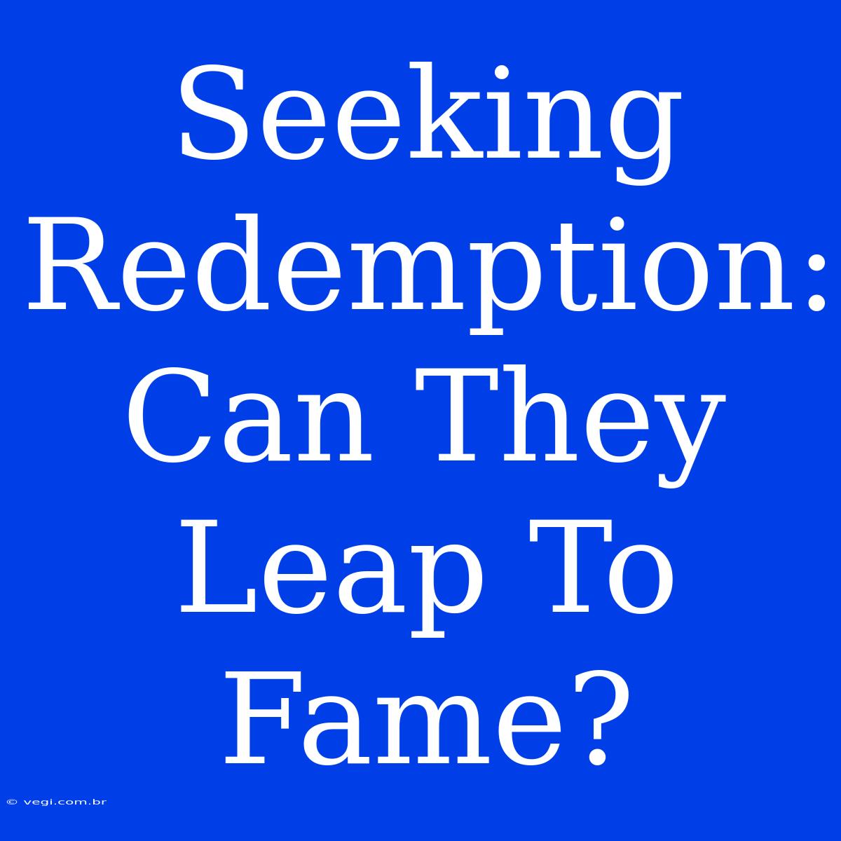 Seeking Redemption:  Can They Leap To Fame?