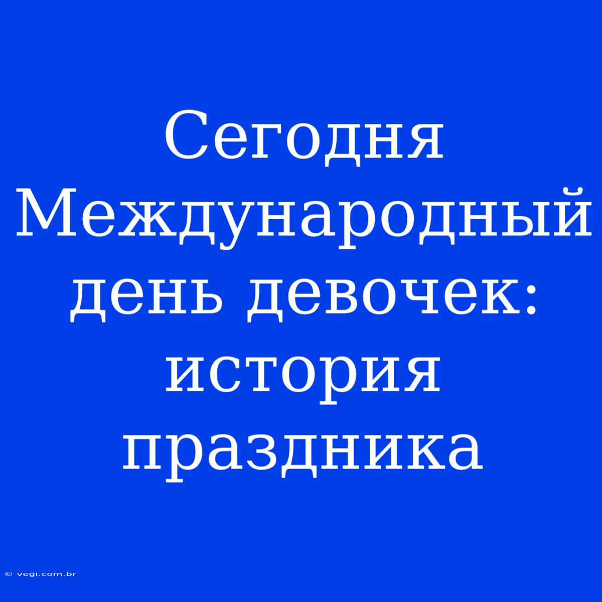 Сегодня Международный День Девочек: История Праздника