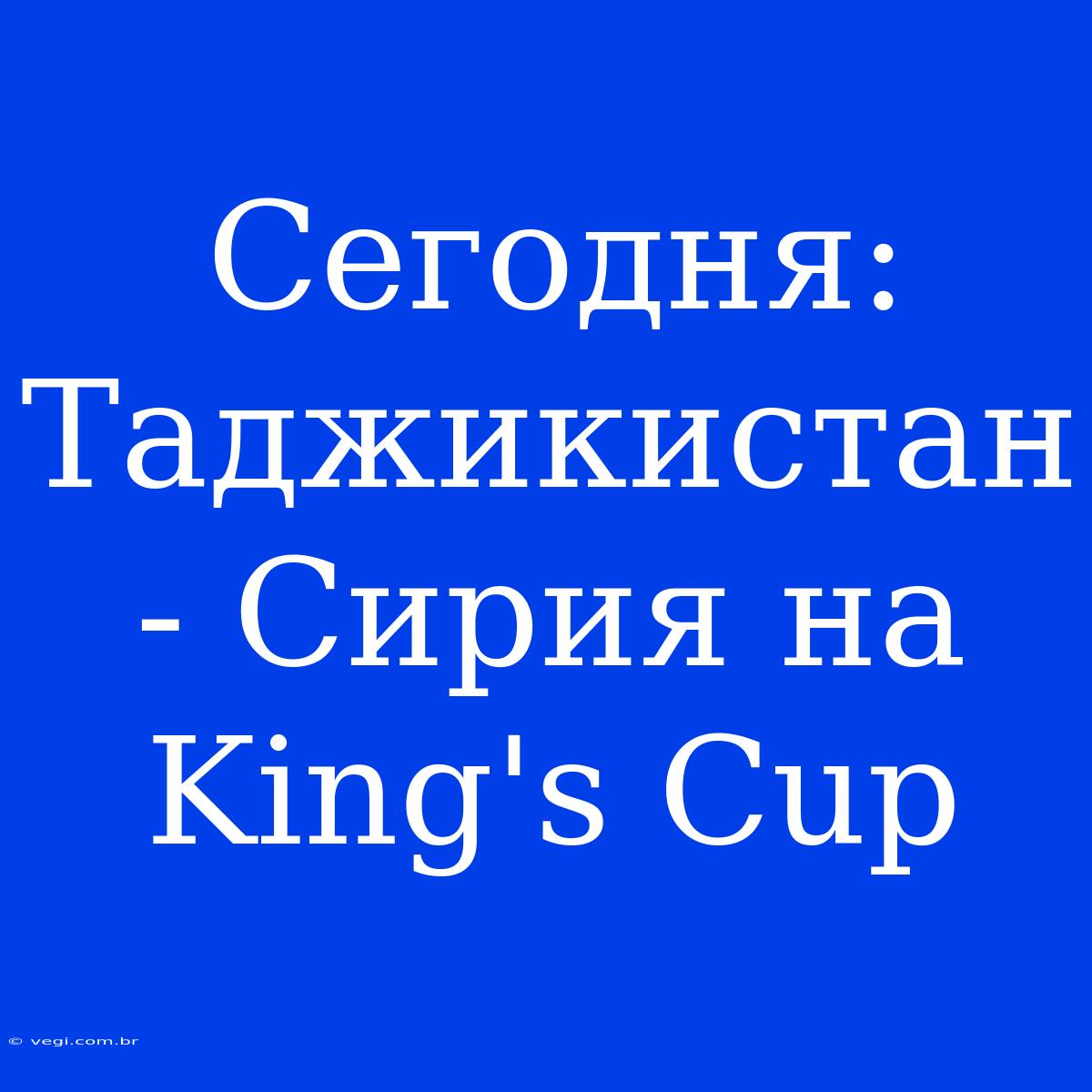 Сегодня: Таджикистан - Сирия На King's Cup