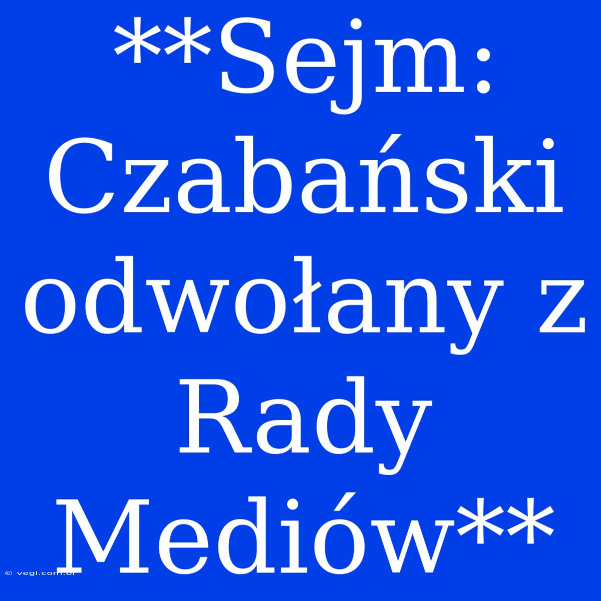 **Sejm: Czabański Odwołany Z Rady Mediów**