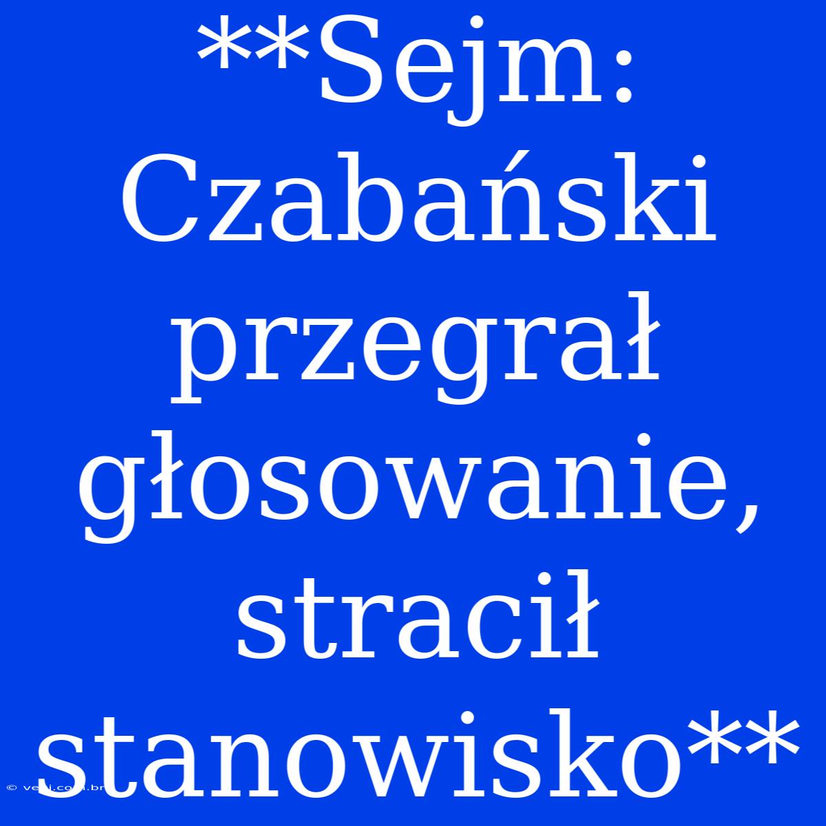 **Sejm: Czabański Przegrał Głosowanie, Stracił Stanowisko**