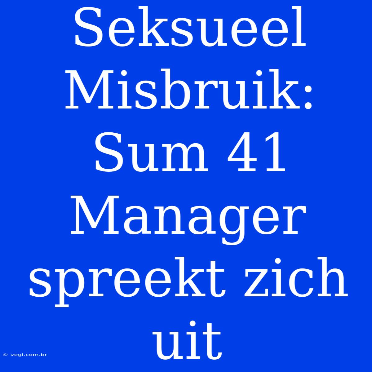 Seksueel Misbruik: Sum 41 Manager Spreekt Zich Uit 