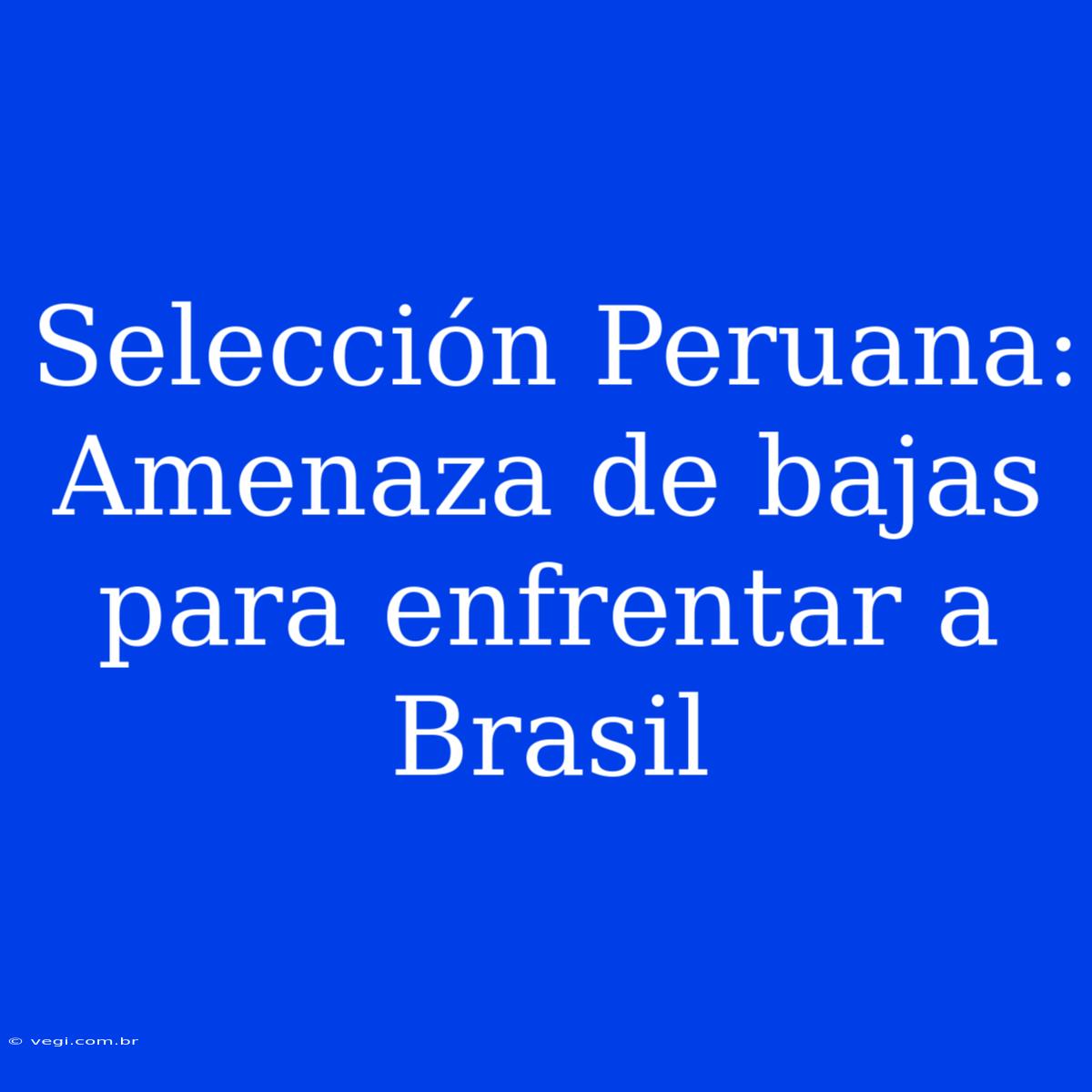 Selección Peruana: Amenaza De Bajas Para Enfrentar A Brasil