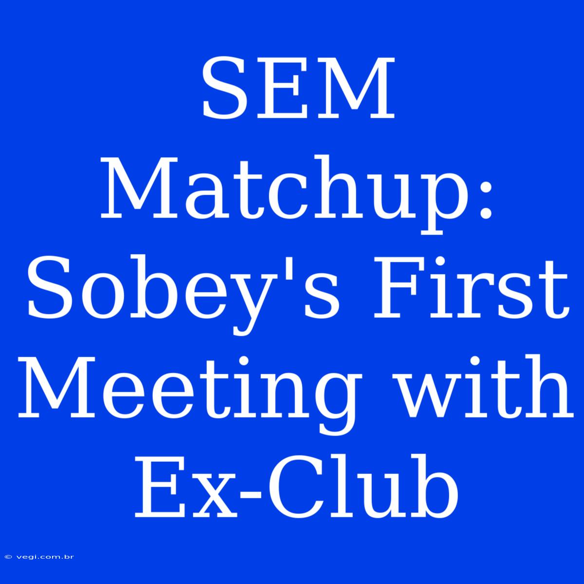 SEM Matchup: Sobey's First Meeting With Ex-Club