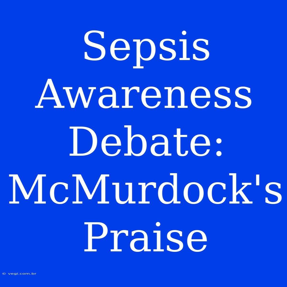 Sepsis Awareness Debate: McMurdock's Praise