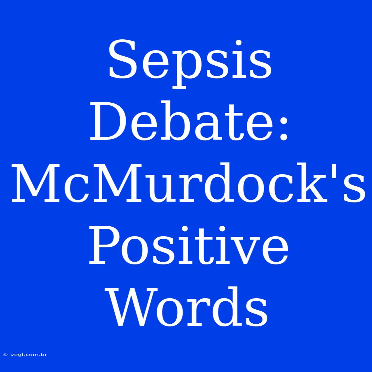 Sepsis Debate: McMurdock's Positive Words