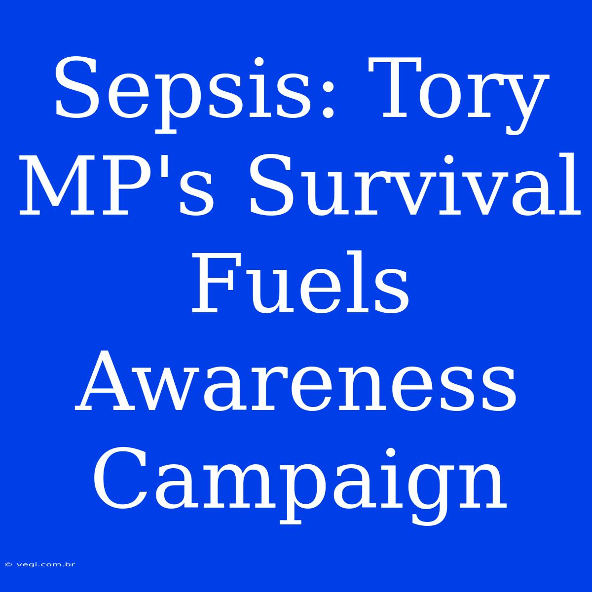 Sepsis: Tory MP's Survival Fuels Awareness Campaign