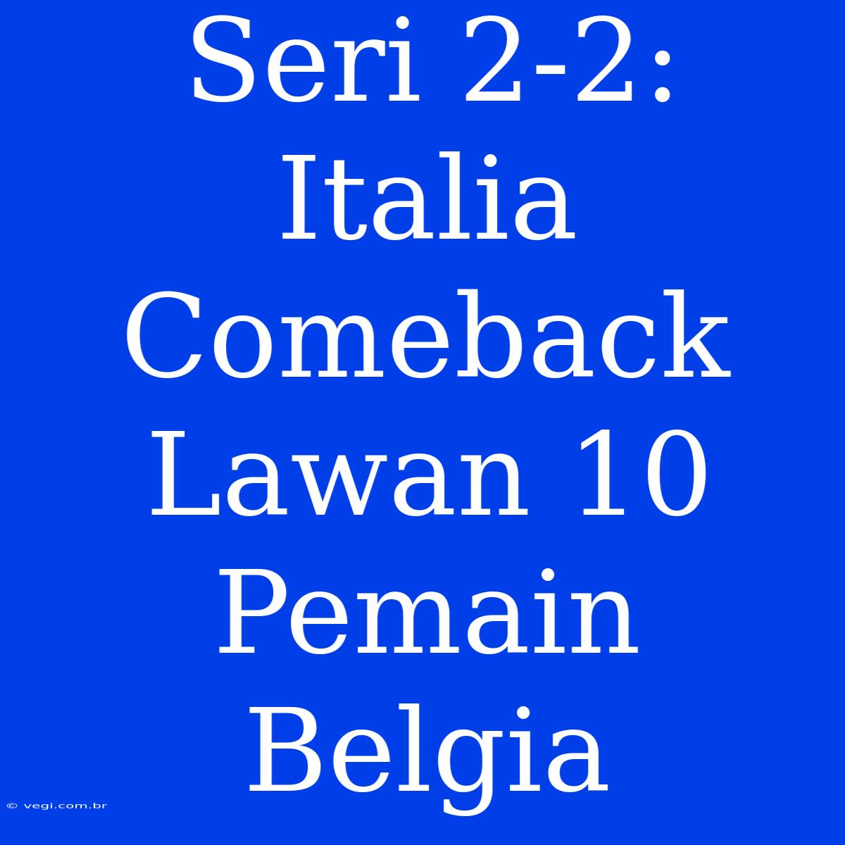 Seri 2-2: Italia Comeback Lawan 10 Pemain Belgia