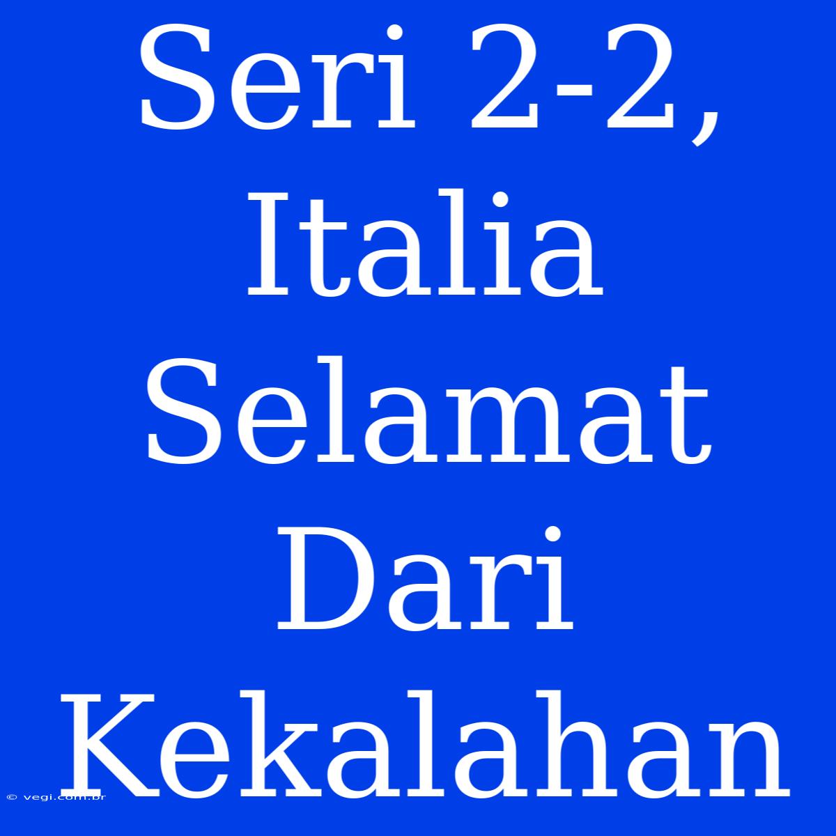 Seri 2-2, Italia Selamat Dari Kekalahan