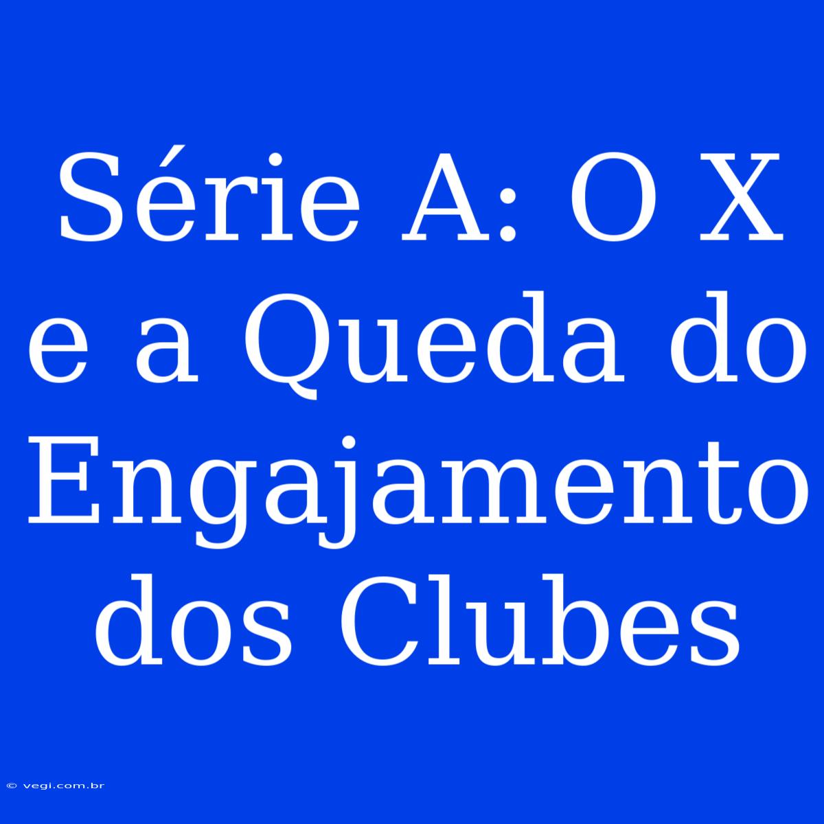 Série A: O X E A Queda Do Engajamento Dos Clubes