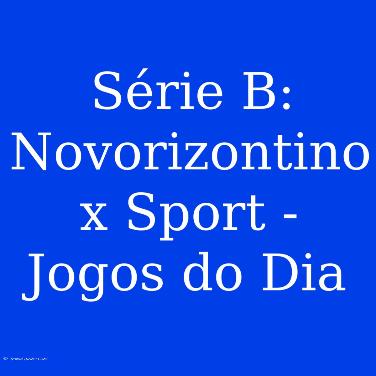 Série B: Novorizontino X Sport - Jogos Do Dia