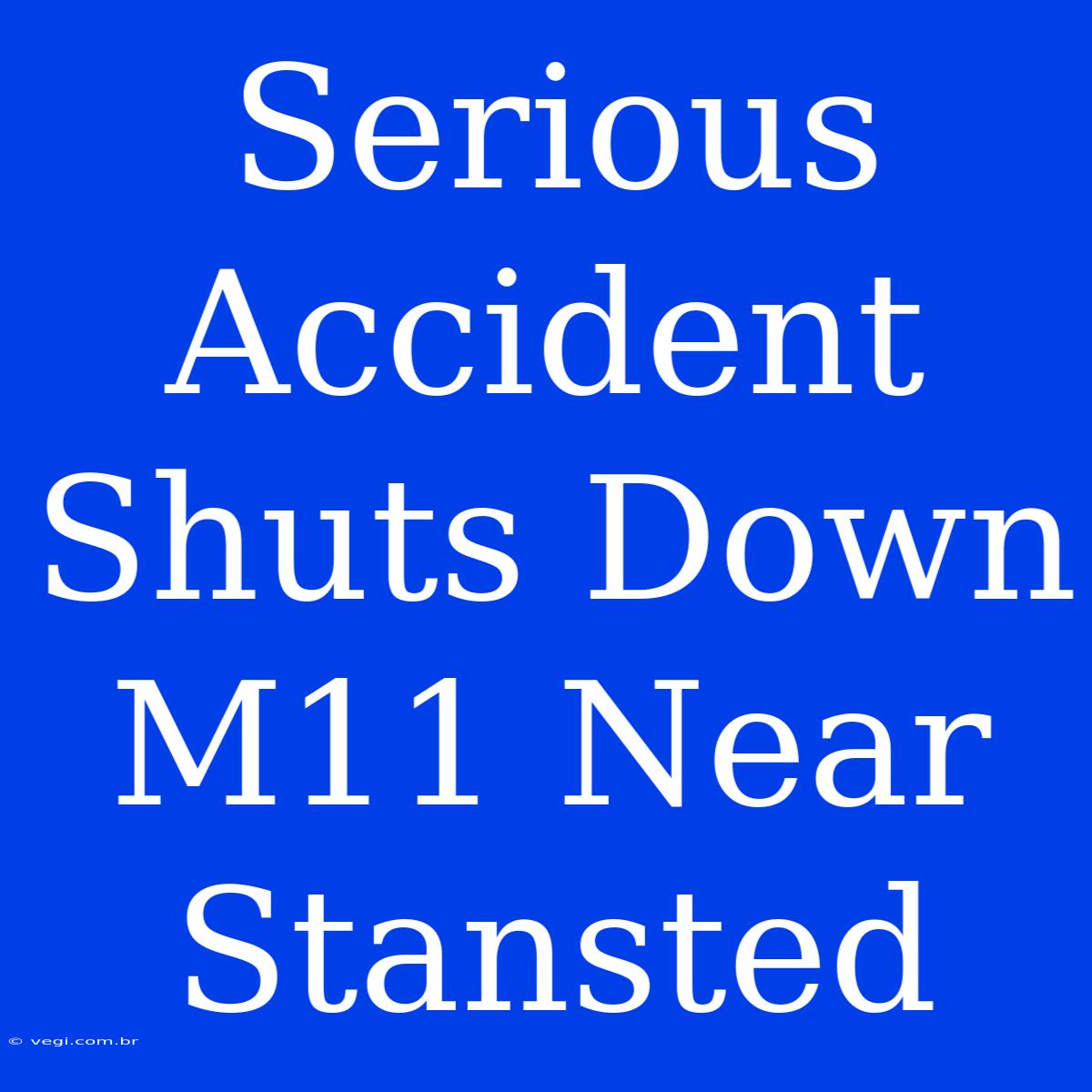 Serious Accident Shuts Down M11 Near Stansted