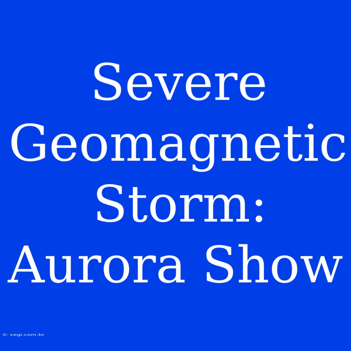 Severe Geomagnetic Storm: Aurora Show