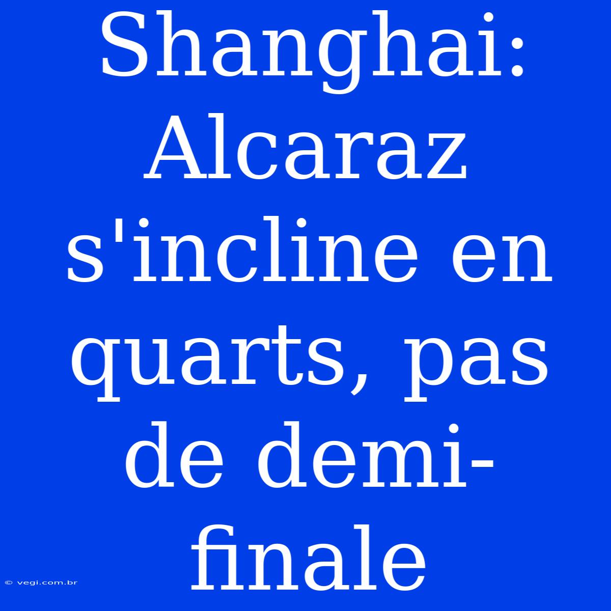 Shanghai: Alcaraz S'incline En Quarts, Pas De Demi-finale