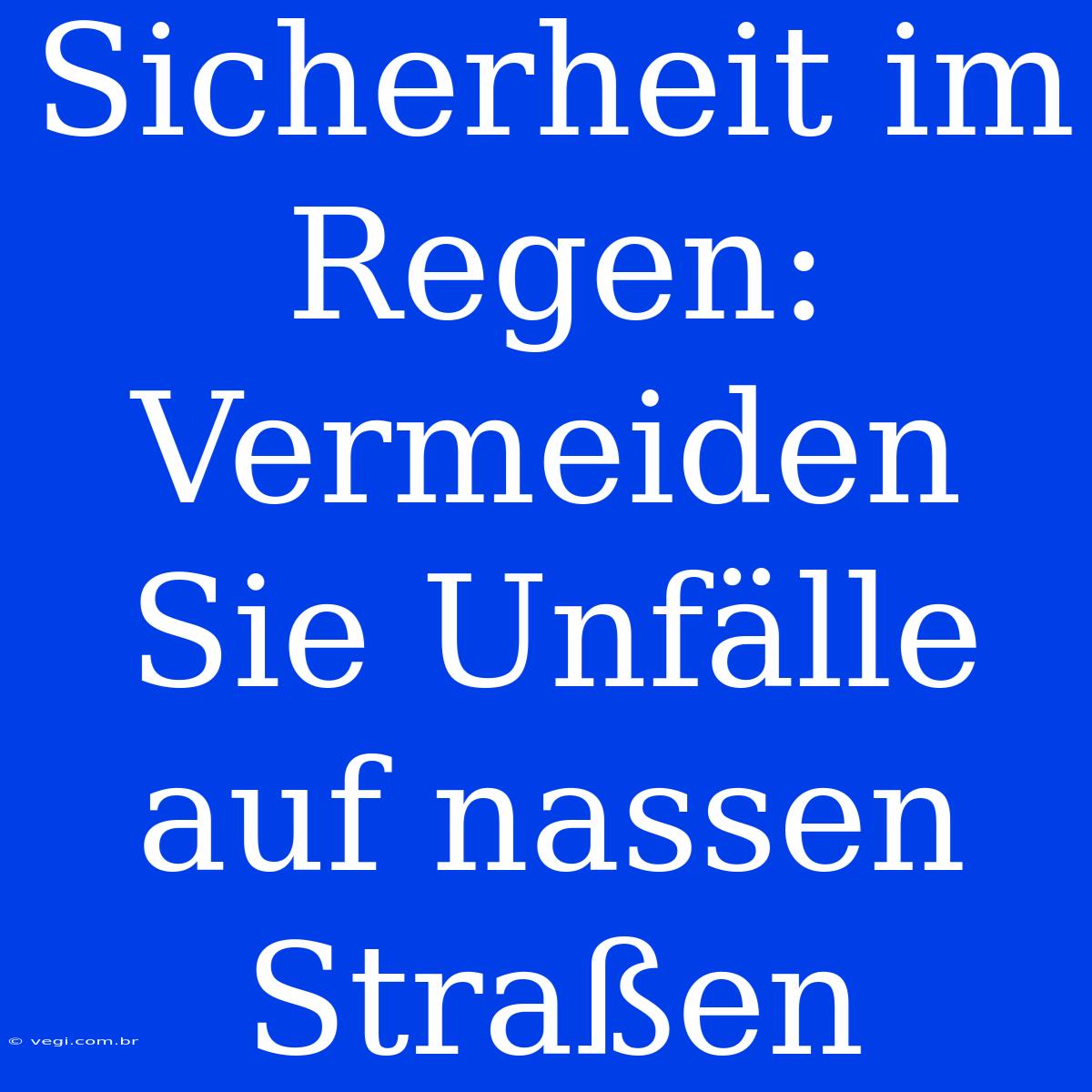 Sicherheit Im Regen: Vermeiden Sie Unfälle Auf Nassen Straßen