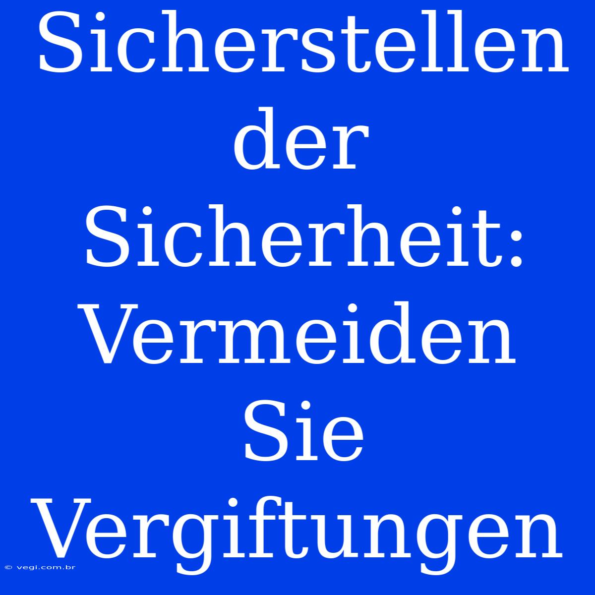 Sicherstellen Der Sicherheit: Vermeiden Sie Vergiftungen