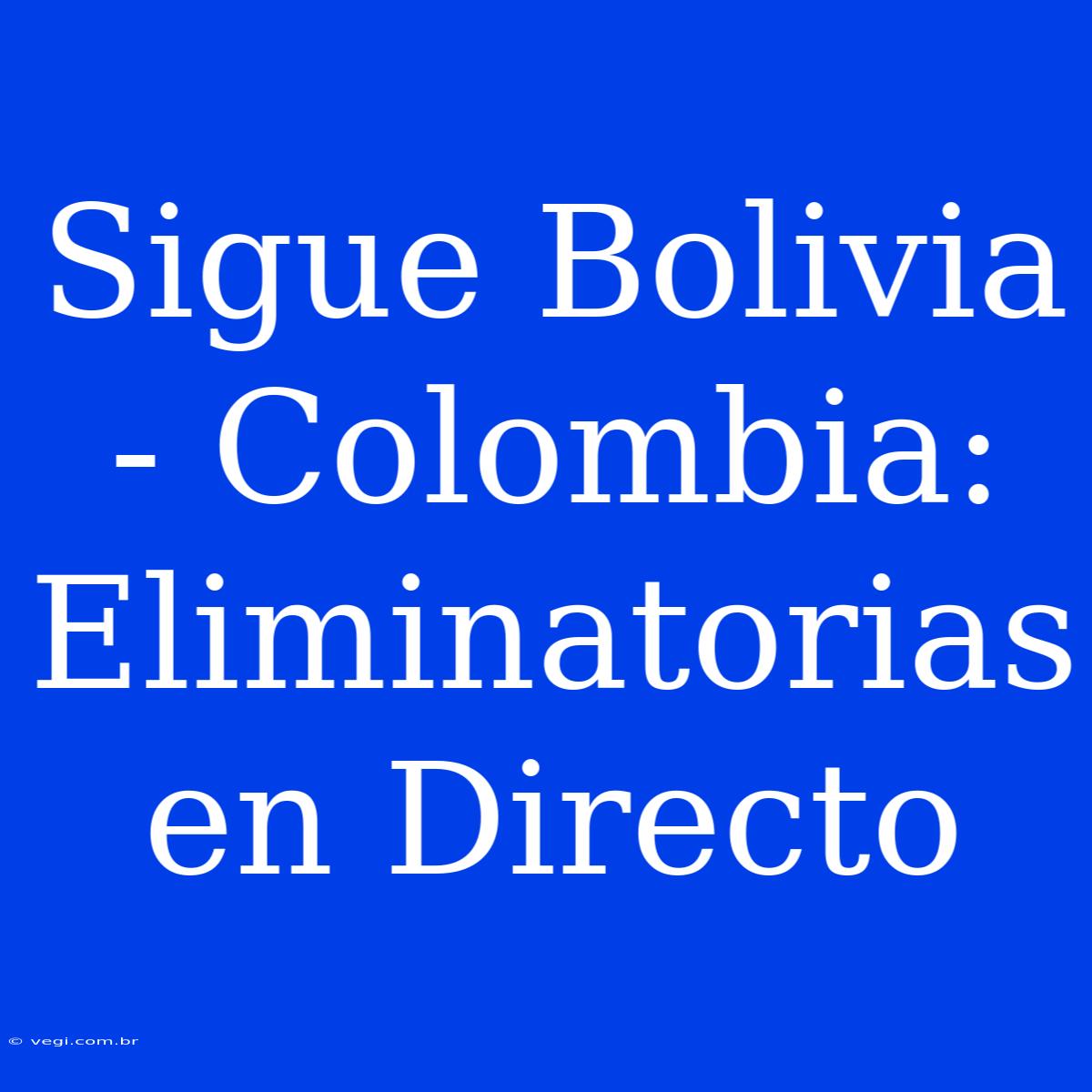 Sigue Bolivia - Colombia: Eliminatorias En Directo