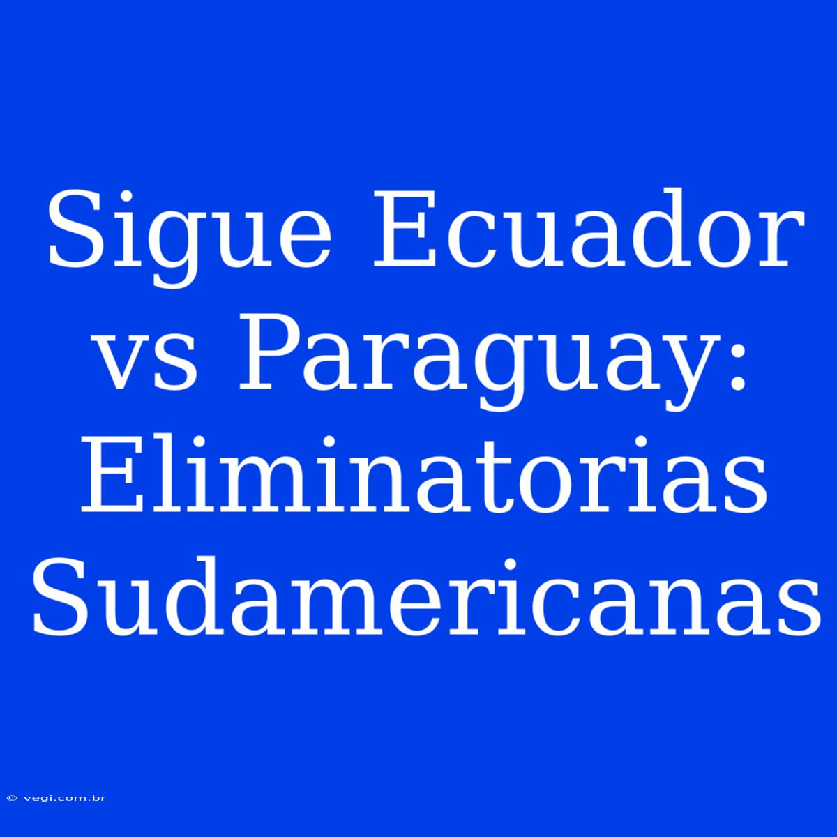 Sigue Ecuador Vs Paraguay: Eliminatorias Sudamericanas