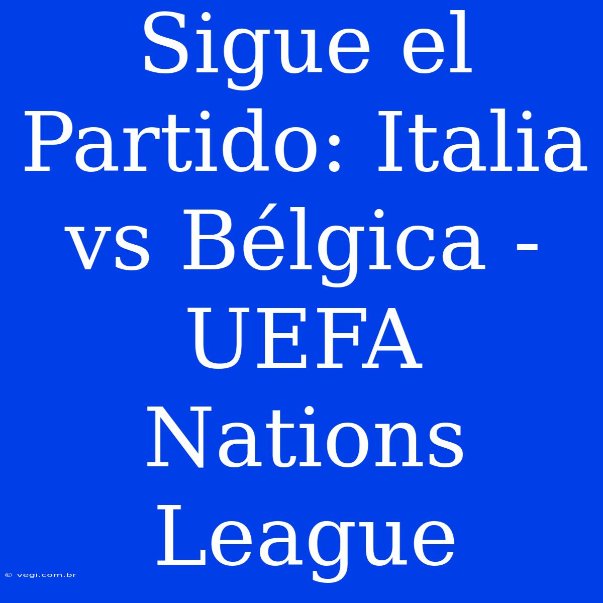 Sigue El Partido: Italia Vs Bélgica - UEFA Nations League 