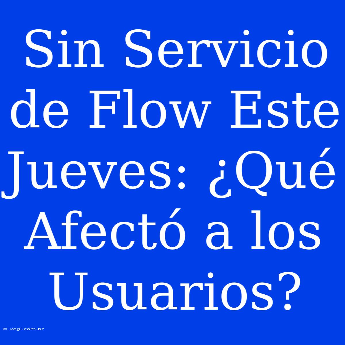 Sin Servicio De Flow Este Jueves: ¿Qué Afectó A Los Usuarios?