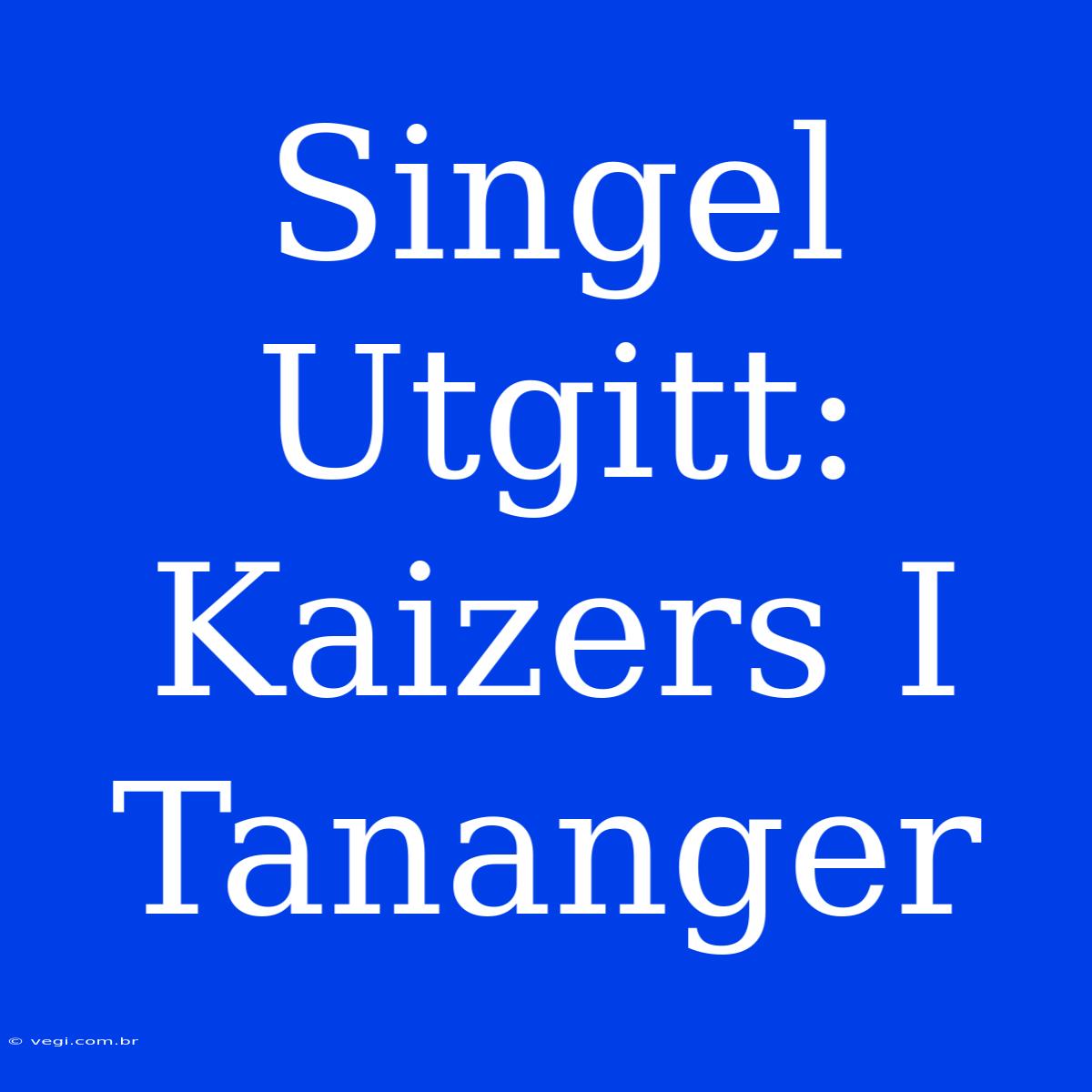 Singel Utgitt: Kaizers I Tananger