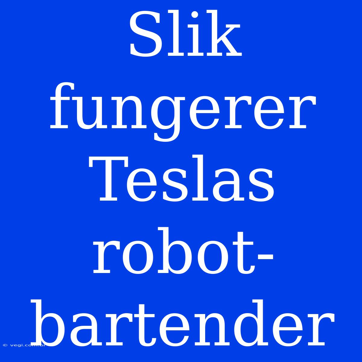 Slik Fungerer Teslas Robot-bartender 