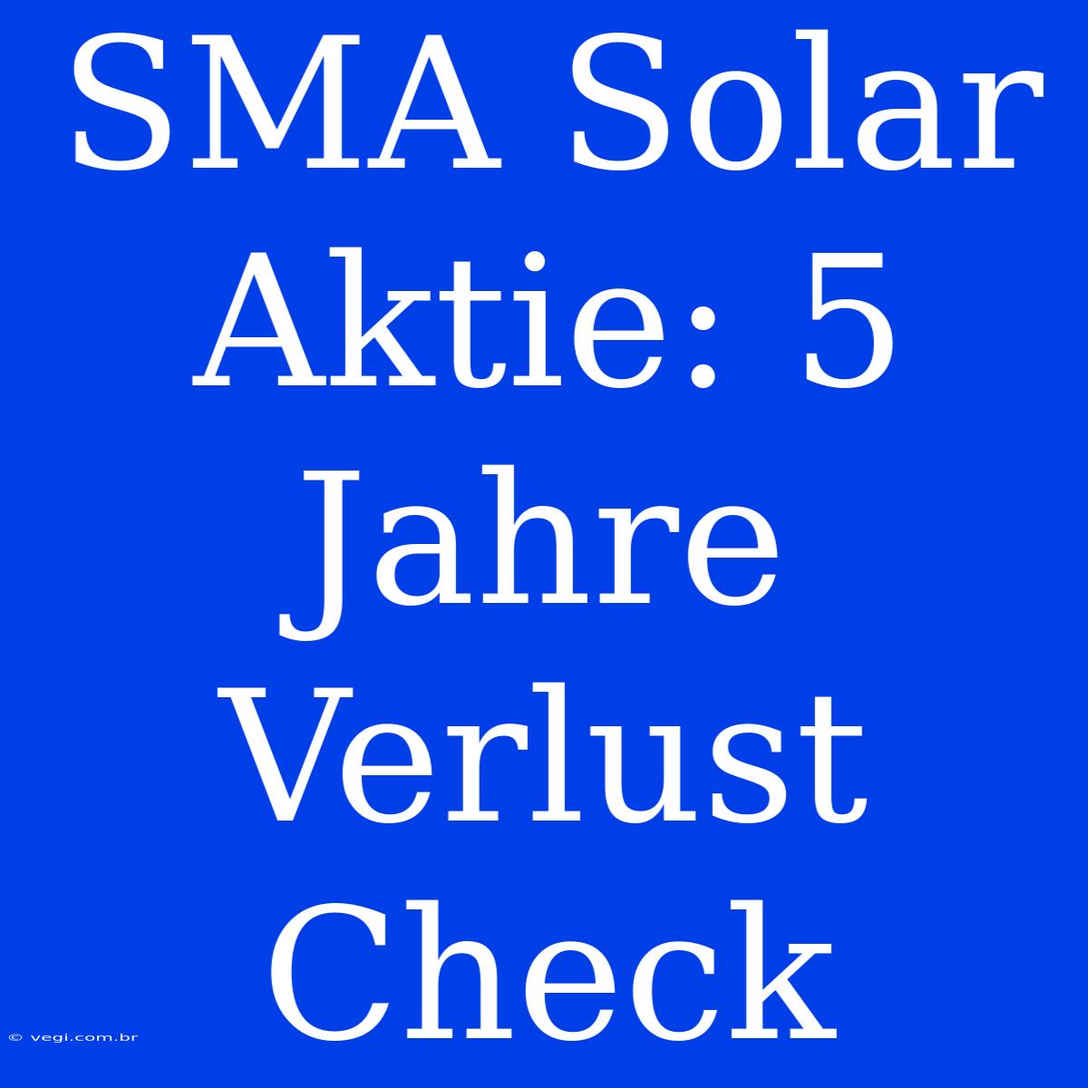 SMA Solar Aktie: 5 Jahre Verlust Check