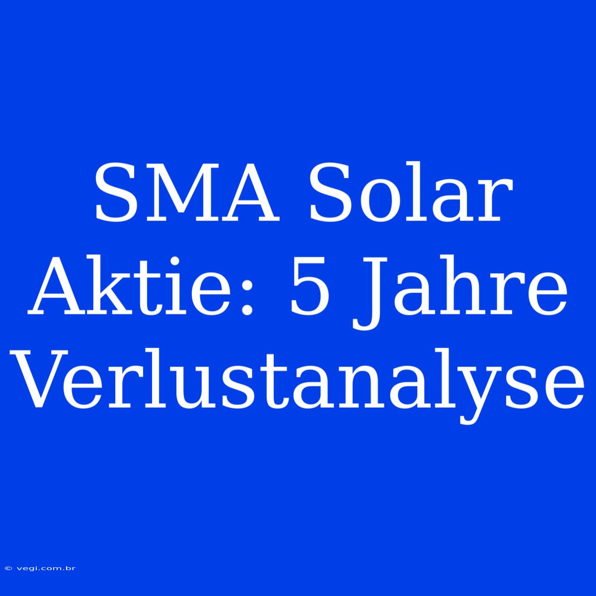 SMA Solar Aktie: 5 Jahre Verlustanalyse