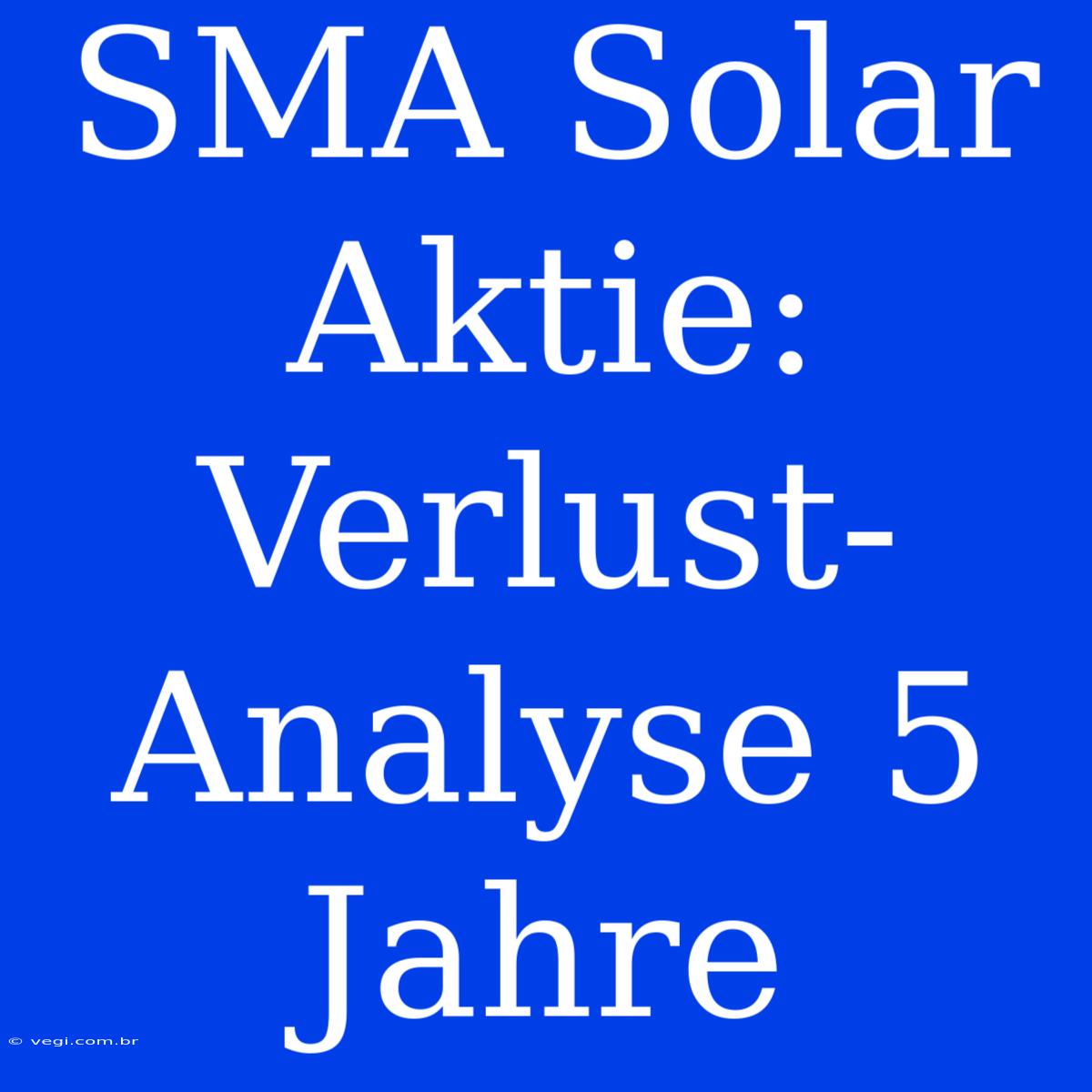 SMA Solar Aktie: Verlust-Analyse 5 Jahre