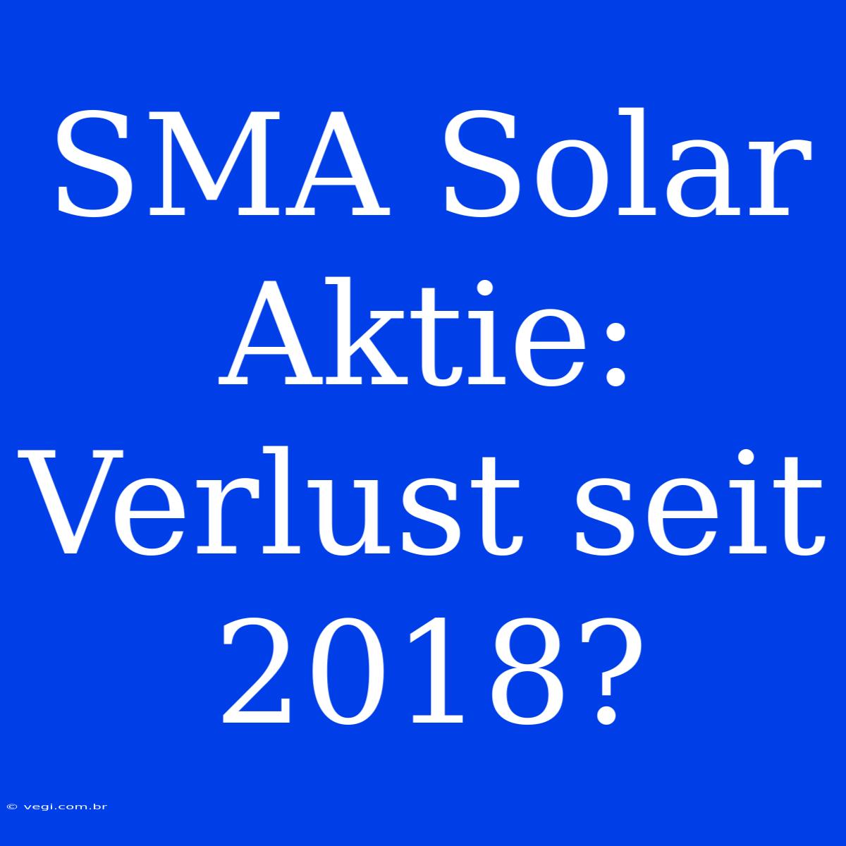 SMA Solar Aktie: Verlust Seit 2018?