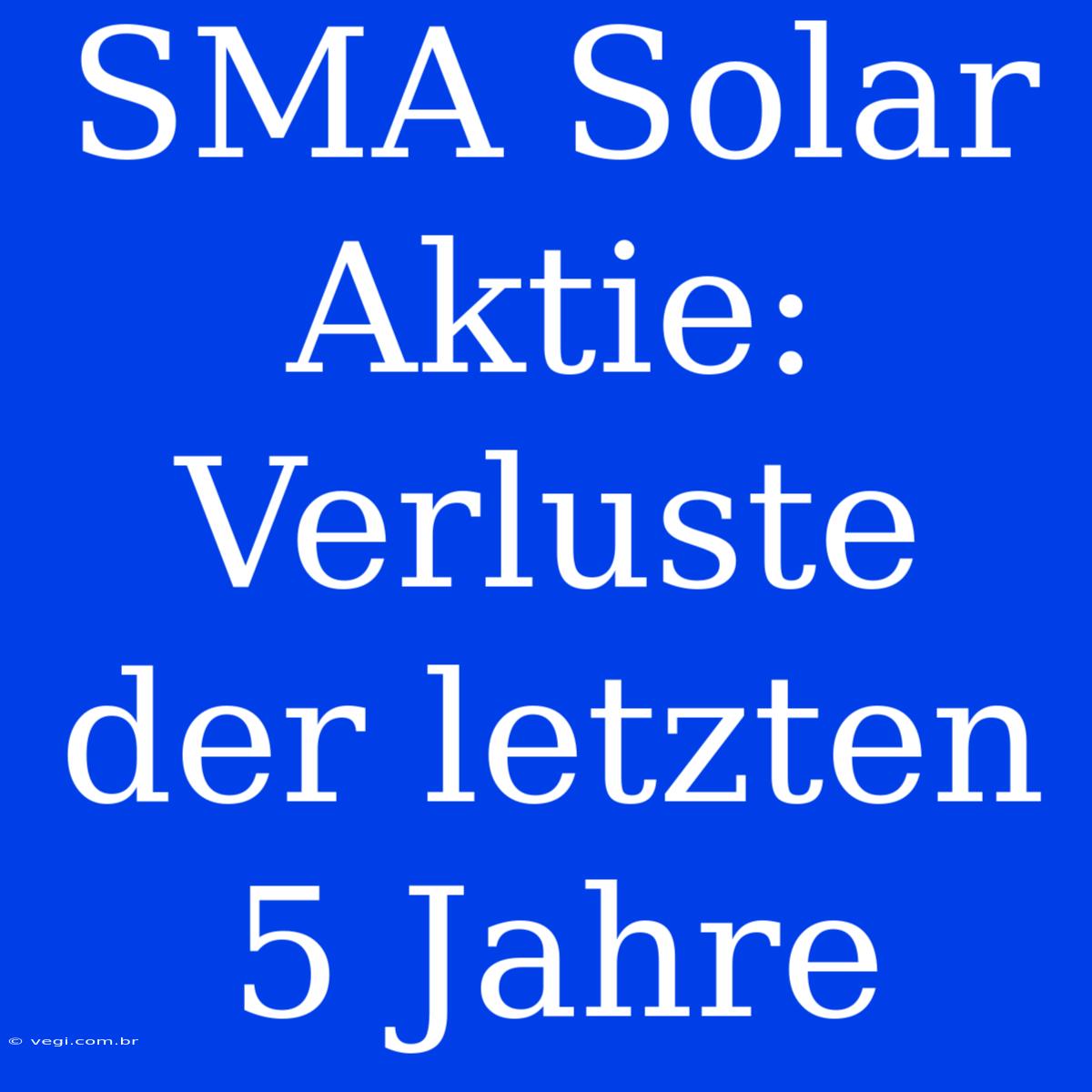 SMA Solar Aktie: Verluste Der Letzten 5 Jahre