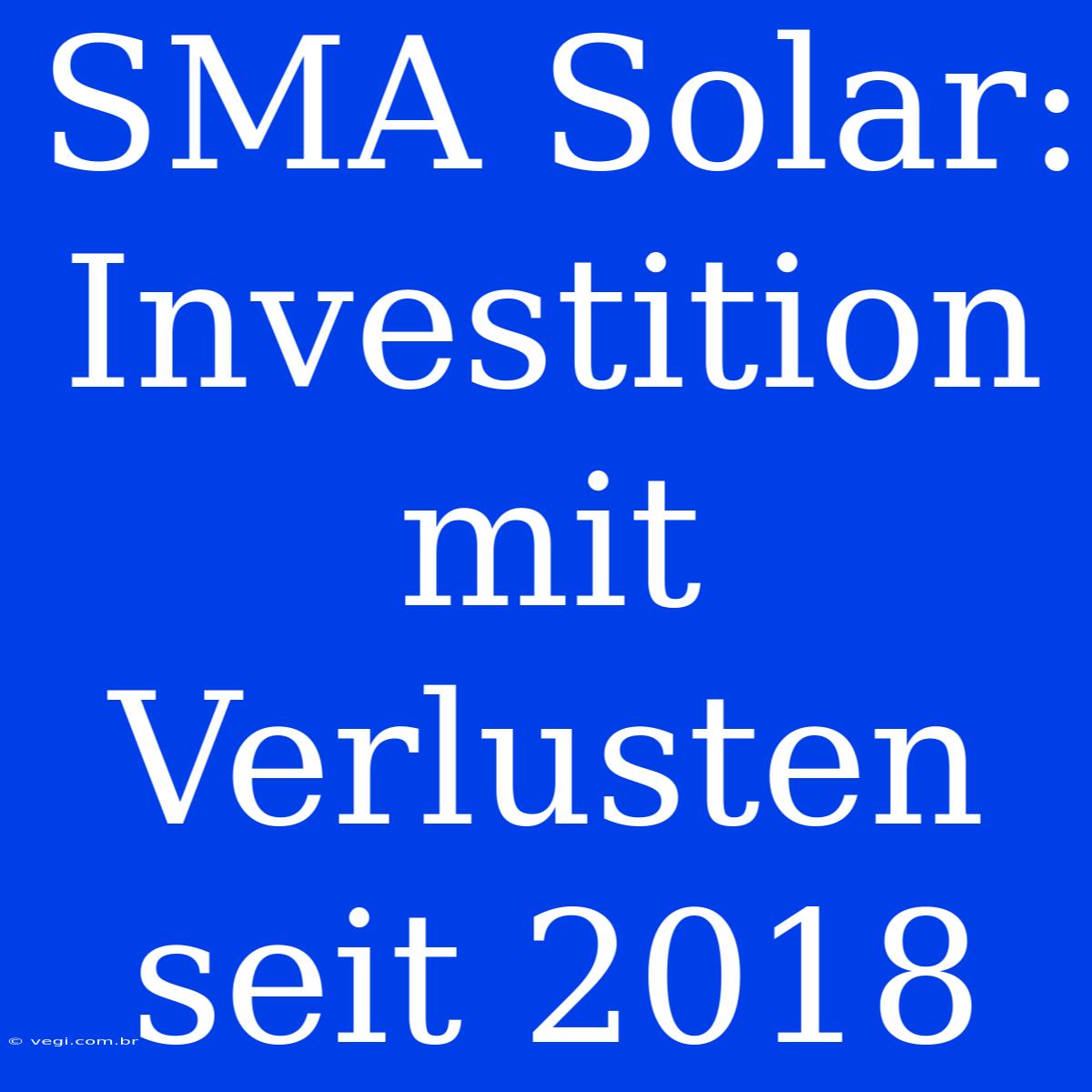 SMA Solar: Investition Mit Verlusten Seit 2018