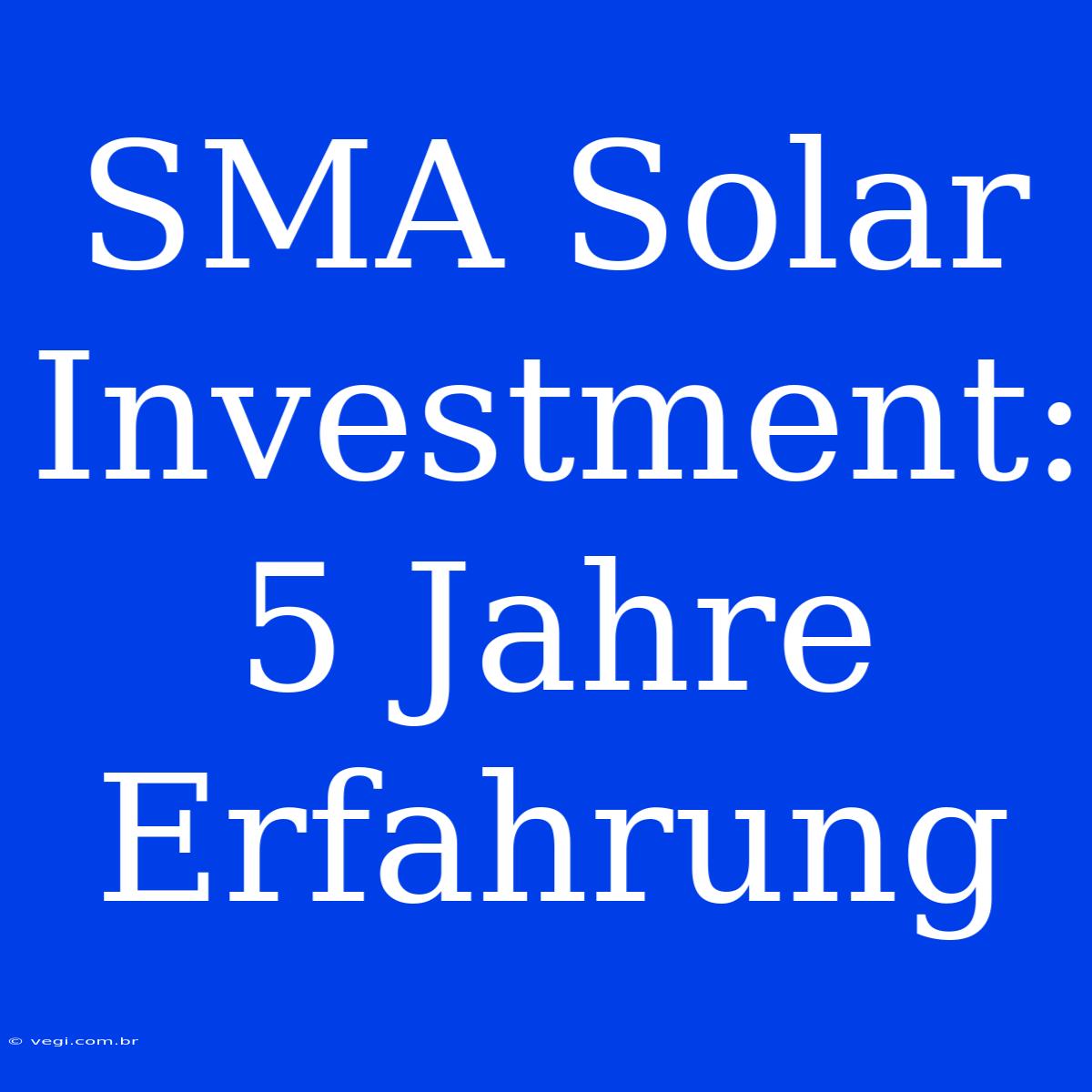 SMA Solar Investment: 5 Jahre Erfahrung