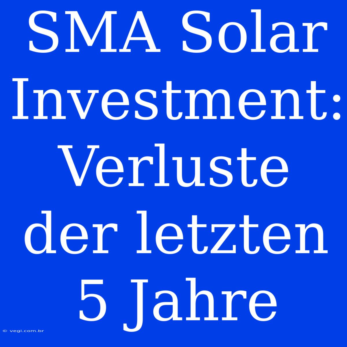 SMA Solar Investment: Verluste Der Letzten 5 Jahre