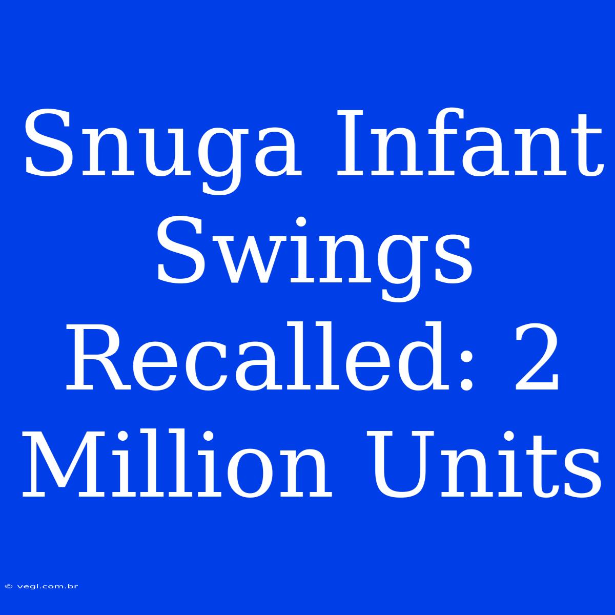 Snuga Infant Swings Recalled: 2 Million Units