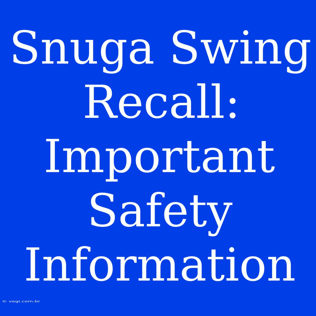 Snuga Swing Recall: Important Safety Information 