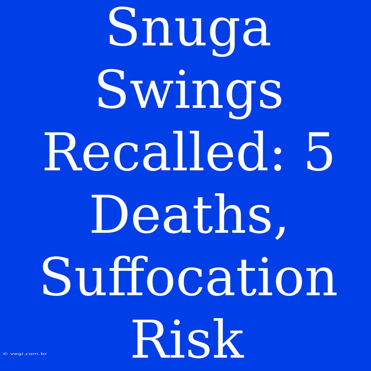 Snuga Swings Recalled: 5 Deaths, Suffocation Risk