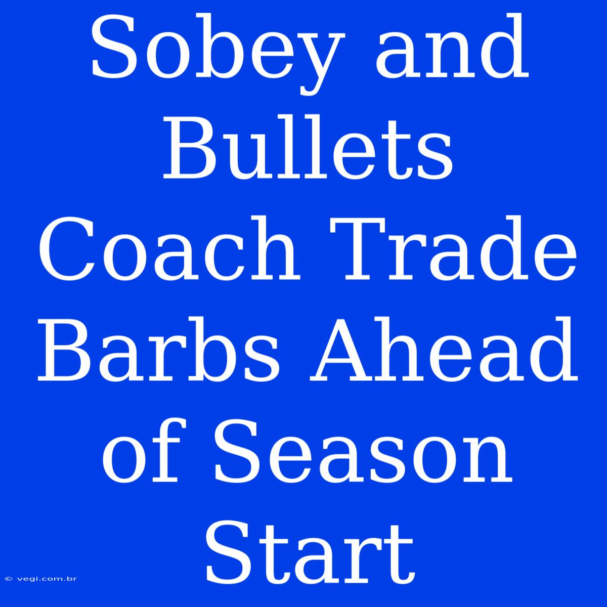 Sobey And Bullets Coach Trade Barbs Ahead Of Season Start 