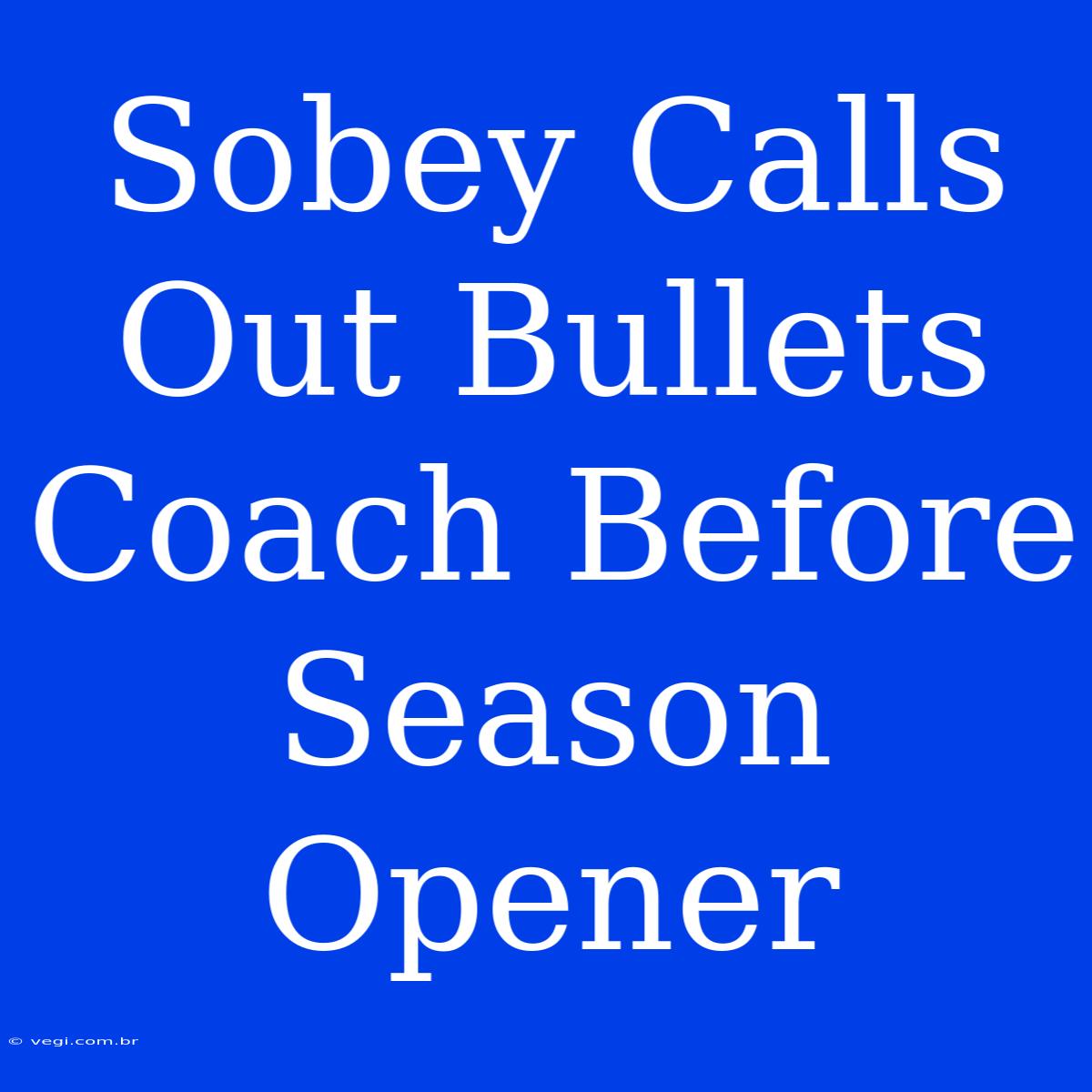 Sobey Calls Out Bullets Coach Before Season Opener