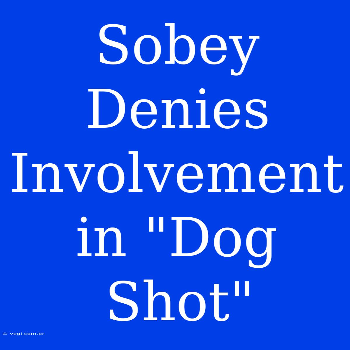 Sobey Denies Involvement In 